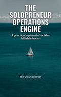 The Solopreneur Operations Engine: 7-Day SOP & Friction-Audit System